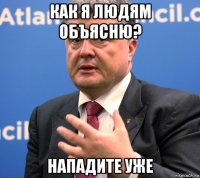 как я людям объясню? нападите уже