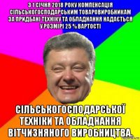 з 1 січня 2018 року компенсація сільськогосподарським товаровиробникам за придбані техніку та обладнання надається у розмірі 25 % вартості сільськогосподарської техніки та обладнання вітчизняного виробництва.