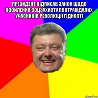 президент підписав закон щодо посилення соцзахисту постраждалих учасників революції гідності 