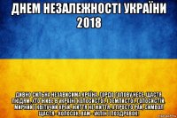 днем незалежності україни 2018 дивно сильна независима країна, гордо голову несе, щастя людям, хто живе в україні колосистої, і землистої, голосистій, мирний і квітучий край, життя не життя, а просто рай, символ щастя - колосок, вам - уклін і поздравок!