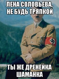 лена соловьева, не будь тряпкой ты же дренейка шаманка