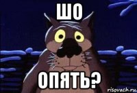 шо опять?