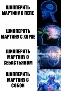 Шипперить Мартину с Пепе Шипперить Мартину с Хорхе Шипперить Мартину с Себастьяном Шипперить Мартину с собой