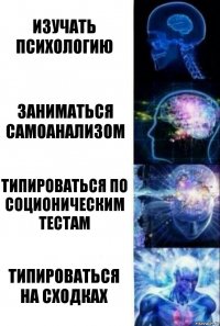 Изучать психологию Заниматься самоанализом Типироваться по соционическим тестам Типироваться на сходках