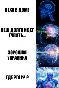 леха в доме лещ долго идет гулять... хорошая украинка где ?гор? ?