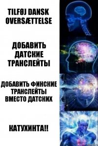 Tilføj dansk oversættelse добавить датские транслейты добавить финские транслейты вместо датских Катухинта!!