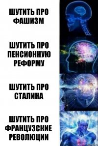 шутить про фашизм шутить про пенсионную реформу шутить про Сталина шутить про французские революции