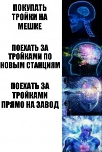 покупать тройки на мешке поехать за тройками по новым станциям поехать за тройками прямо на завод 