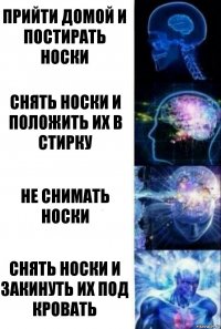 Прийти домой и постирать носки снять носки и положить их в стирку не снимать носки снять носки и закинуть их под кровать