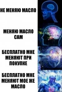 не меняю масло Меняю масло сам Бесплатно мне меняют при покупке Бесплатно мне меняют мое же масло