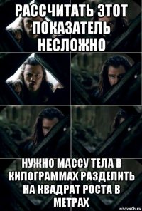 рассчитать этот показатель несложно нужно массу тела в килограммах разделить на квадрат роста в метрах