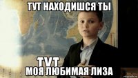 тут находишся ты моя любимая лиза