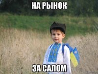 на рынок за салом