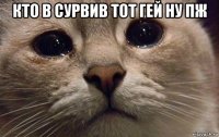 кто в сурвив тот гей ну пж 