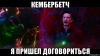 кембербетч я пришел договориться