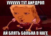 ууууууу тут аирдроп ай блять больна в наге