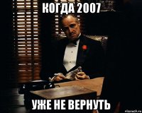 когда 2007 уже не вернуть