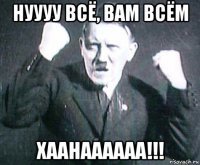 нуууу всё, вам всём хаанаааааа!!!