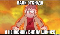 вали отсюда я ненавижу билла шифрв