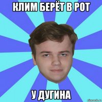 клим берёт в рот у дугина