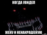 когда увидел жену и ненакрашеную