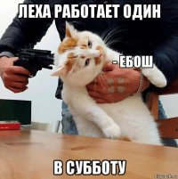 леха работает один в субботу