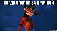 когда спалил за дрочкой 