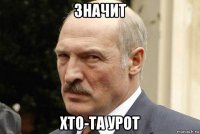 значит хто-та урот