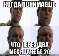 когда понимаешь что через два месяца тебе 20