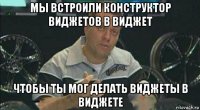 мы встроили конструктор виджетов в виджет чтобы ты мог делать виджеты в виджете