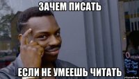 зачем писать если не умеешь читать