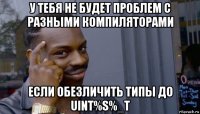 у тебя не будет проблем с разными компиляторами если обезличить типы до uint%s%_t