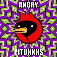 angry pituhkhs