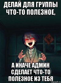 делай для группы что-то полезное, а иначе админ сделает что-то полезное из тебя