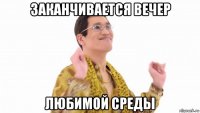 заканчивается вечер любимой среды