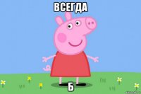 всегда б