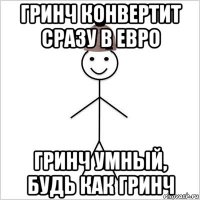 гринч конвертит сразу в евро гринч умный, будь как гринч