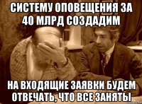 систему оповещения за 40 млрд создадим на входящие заявки будем отвечать, что все заняты