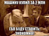 машину купил за 2 млн гбо буду ставить, экономия!