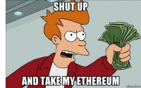 shut up and take my ethereum