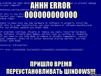 ahhh error 000000000000 пришло время переустановливать шindows!!!