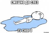 смешно до слез 25 скоро