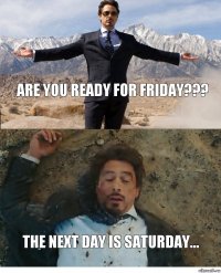 Are you ready for Friday??? The next day is Saturday...