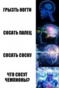 Грызть ногти Сосать палец Сосать соску Что сосут чемпионы?