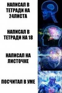 Написал в тетради на 24листа написал в тетради на 18 написал на листочке посчитал в уме