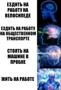 ездить на работу на велосипеде ездить на работу на общественном транспорте стоять на машине в пробке жить на работе