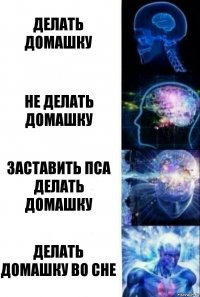 Делать домашку Не делать домашку Заставить пса делать домашку Делать домашку во сне