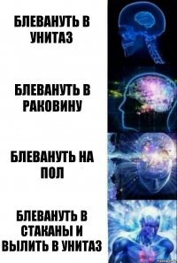 Блевануть в унитаз Блевануть в раковину Блевануть на пол Блевануть в стаканы и вылить в унитаз