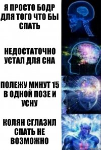 Я просто бодр для того что бы спать Недостаточно устал для сна полежу минут 15 в одной позе и усну КОЛЯН СГЛАЗИЛ СПАТЬ НЕ ВОЗМОЖНО