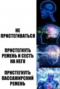  Не пристегиваться Пристегнуть ремень и сесть на него Пристегнуть пассажирский ремень